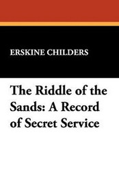 The Riddle of the Sands: A Record of Secret Service, by Erskine Childers (Paperback)