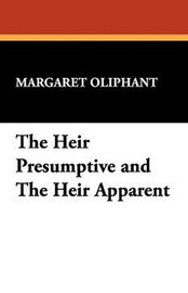 The Heir Presumptive and The Heir Apparent, by Margaret Oliphant (Paperback)