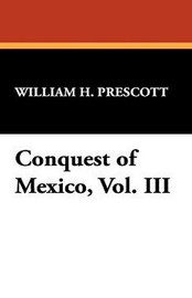 Conquest of Mexico, Vol. III, by William H. Prescott (Hardcover)