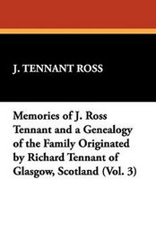 Memories of J. Ross Tennant and a Genealogy of the Family Originated by Richard Tennant of Glasgow, Scotland (Vol. 3), by J. Ross Tennant (Paperback)