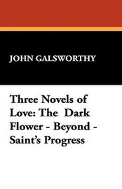 Three Novels of Love: The Dark Flower - Beyond - Saint's Progress, by John Galsworthy (Hardcover)