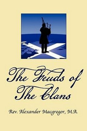 The Feuds of the Clans, by Rev. Alexander MacGregor (Paperback)