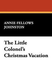 The Little Colonel's Christmas Vacation, by Annie Fellows Johnston (Hardcover)