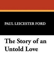 The Story of an Untold Love, by Paul Leicester Ford (Hardcover)