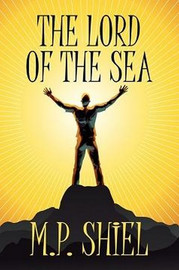 The Lord of the Sea, by M. P. Shiel (Paperback)