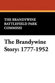 The Brandywine Story: 1777-1952, by the Brandywine Battlefield Park Commission (Paperback)