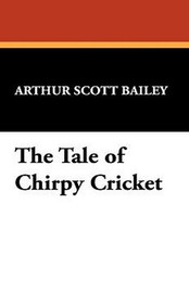 The Tale of Chirpy Cricket, by Arthur Scott Bailey (Paperback)