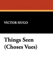 Things Seen (Choses Vues), by Victor Hugo (Hardcover)