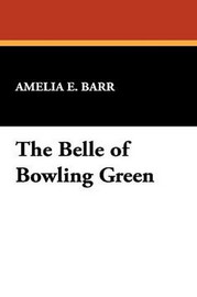 The Belle of Bowling Green, by Amelia E. Barr (Paperback)