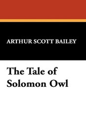 The Tale of Solomon Owl, by Arthur Scott Bailey (Paperback)