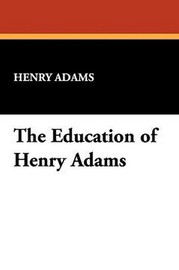 The Education of Henry Adams, by Henry Adams (Paperback)