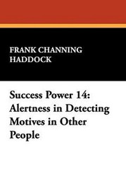 Success Power 14: Alertness in Detecting Motives in Other People, by Frank Channing Haddock (Paperback)