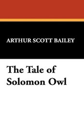 The Tale of Solomon Owl, by Arthur Scott Bailey (Hardcover)