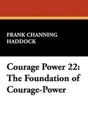 Courage Power 22: The Foundation of Courage-Power, by Frank Channing Haddock (Paperback)