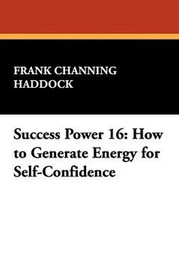 Success Power 16: How to Generate Energy for Self-Confidence, by Frank Channing Haddock (Paperback)