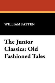 The Junior Classics: Old Fashioned Tales, by William Patten (Hardcover)