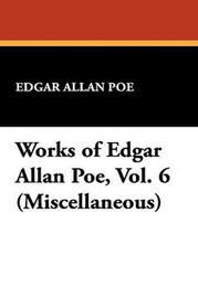 Works of Edgar Allan Poe, Vol. 6 (Miscellaneous), by Edgar Allan Poe (Paperback)