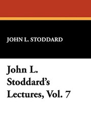 John L. Stoddard's Lectures, Vol. 7, by John L. Stoddard (Hardcover)