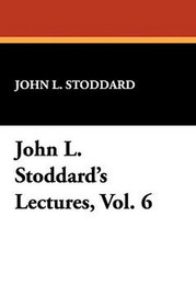 John L. Stoddard's Lectures, Vol. 6, by John L. Stoddard (Paperback)