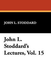 John L. Stoddard's Lectures, Vol. 15, by John L. Stoddard (Hardcover)