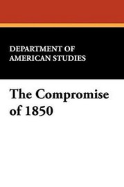 The Compromise of 1850, by the Department of American Studies, Amherst College (Paperback)