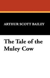 The Tale of the Muley Cow, by Arthur Scott Bailey (Hardcover)