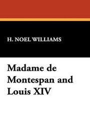 Madame de Montespan and Louis XIV, by H. Noel Williams (Paperback)