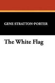 The White Flag, by Gene Stratton-Porter (Paperback)