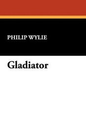 Gladiator, by Philip Wylie (Paperback)