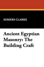 Ancient Egyptian Masonry: The Building Craft, by Somers Clarke (Hardcover)