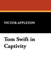 Tom Swift in Captivity, by Victor Appleton (Hardcover)