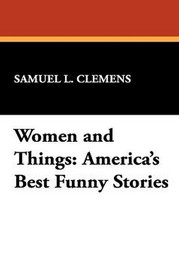 Women and Things: America's Best Funny Stories, edited by Samuel L. Clemens (Paperback)
