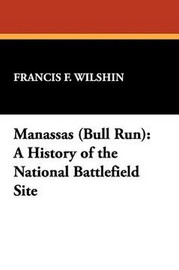 Manassas (Bull Run): A History of the National Battlefield Site, by Francis F. Wilshin (Paperback)
