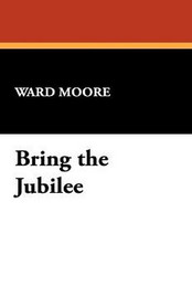 Bring the Jubilee, by Ward Moore (Hardcover)