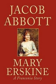 Mary Erskine: A Franconia Story, by Jacob Abbott (Paperback)