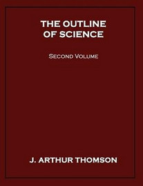 The Outline of Science, Second Volume, by J. Arthur Thomson (Paperback)
