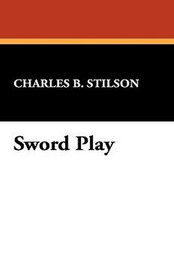 Sword Play, by Charles B. Stilson (Hardcover)