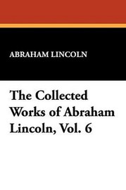 The Collected Works of Abraham Lincoln, Vol. 6 (Hardcover)