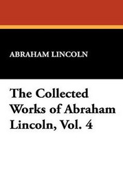 The Collected Works of Abraham Lincoln, Vol. 4 (Paperback)