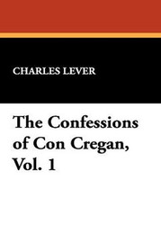 The Confessions of Con Cregan, Vol. 1, by Charles Lever (Hardcover)