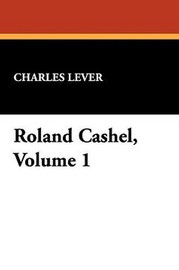 Roland Cashel, Volume 1, by Charles Lever (Paperback)
