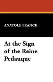 At the Sign of the Reine Pedauque, by Anatole France (Paperback)
