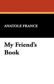 My Friend's Book, by Anatole France (Hardcover)