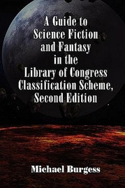 A Guide to Science Fiction and Fantasy in the Library of Congress Classification Scheme, Second Edition, by Michael Burgess (Paperback) 893709271