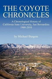 The Coyote Chronicles: A Chronological History of California State University, San Bernardino, 1960-2010, by Michael Burgess (Hardcover)