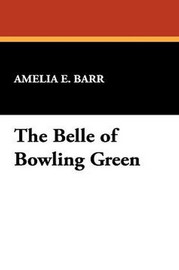 The Belle of Bowling Green, by Amelia E. Barr (Hardcover)