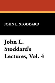 John L. Stoddard's Lectures, Vol. 4, by John L. Stoddard (Hardcover)