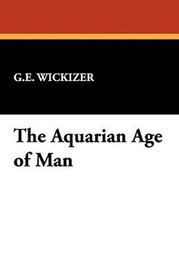 The Aquarian Age of Man, by G. E. Wickizer (Paperback)