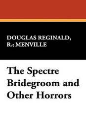 The Spectre Bridegroom and Other Horrors, by Robert Reginald and Douglas Menville (Paperback)