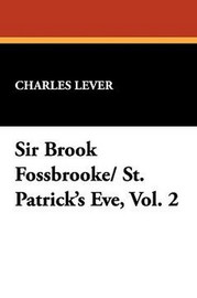 Sir Brook Fossbrooke/ St. Patrick's Eve, Vol. 2, by Charles Lever (Paperback)